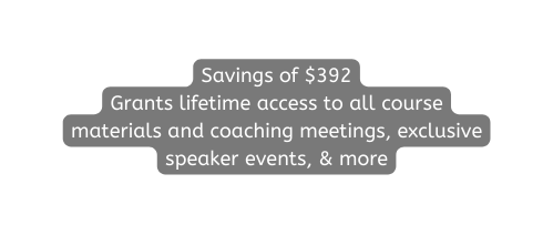 Savings of 392 Grants lifetime access to all course materials and coaching meetings exclusive speaker events more