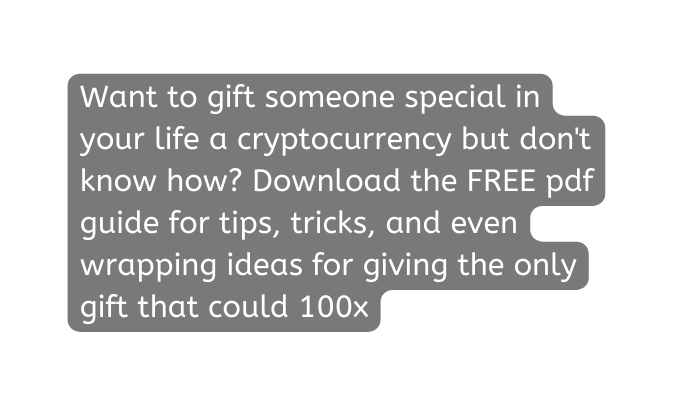 Want to gift someone special in your life a cryptocurrency but don t know how Download the FREE pdf guide for tips tricks and even wrapping ideas for giving the only gift that could 100x