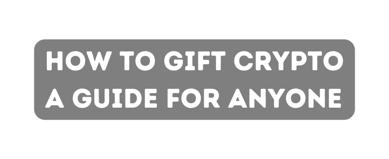 How to Gift Crypto A Guide for Anyone